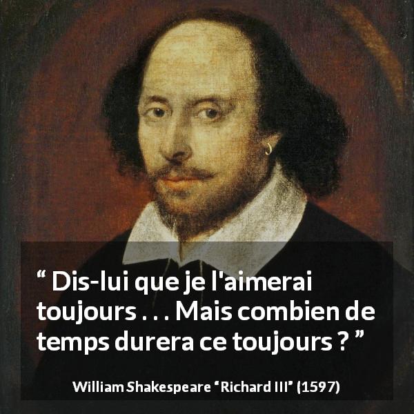 Citation de William Shakespeare sur l'amour tirée de Richard III - Dis-lui que je l'aimerai toujours . . . Mais combien de temps durera ce toujours ?
