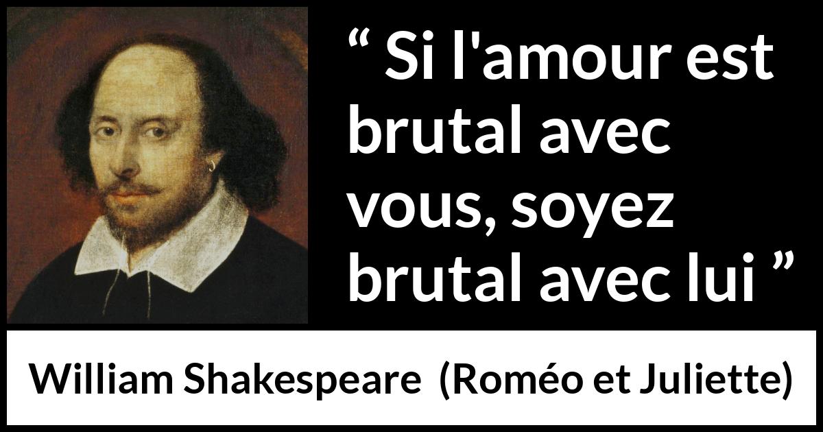 Citation de William Shakespeare sur l'amour tirée de Roméo et Juliette - Si l'amour est brutal avec vous, soyez brutal avec lui