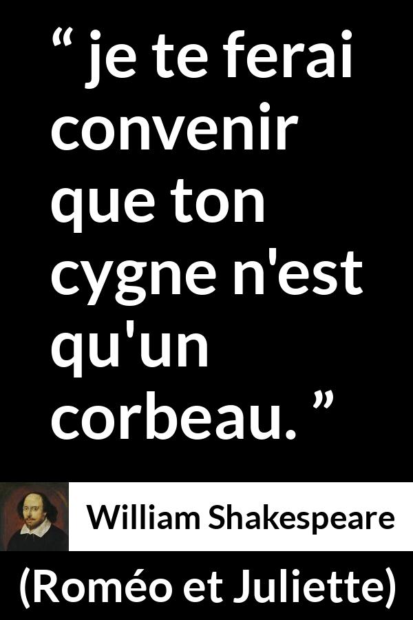 Citation de William Shakespeare sur l'amour tirée de Roméo et Juliette - je te ferai convenir que ton cygne n'est qu'un corbeau.
