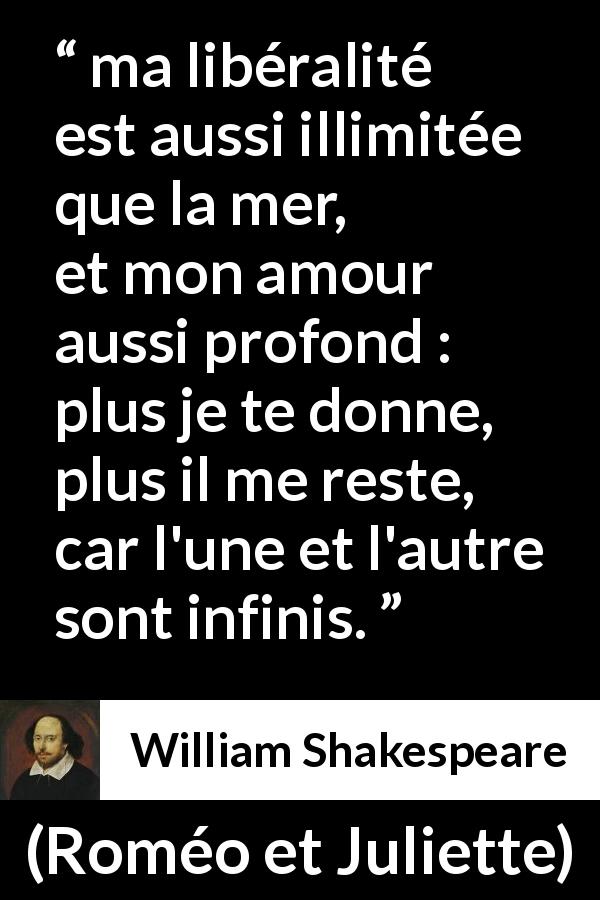 Ma Liberalite Est Aussi Illimitee Que La Mer Et Mon Amour Aussi Profond Plus Je Te Donne Plus Il Me Reste Car L Une Et L Autre Sont Infinis Kwize