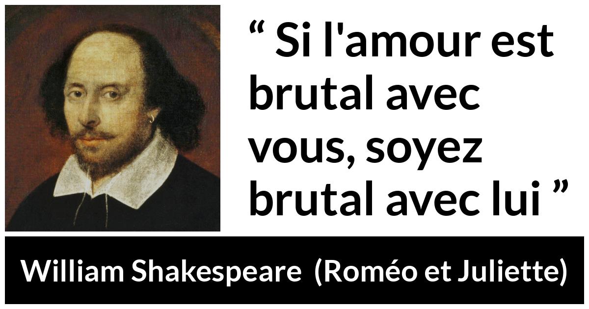 Citation de William Shakespeare sur l'amour tirée de Roméo et Juliette - Si l'amour est brutal avec vous, soyez brutal avec lui