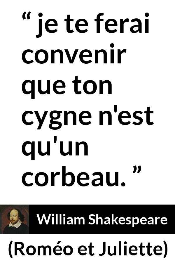 Citation de William Shakespeare sur l'amour tirée de Roméo et Juliette - je te ferai convenir que ton cygne n'est qu'un corbeau.