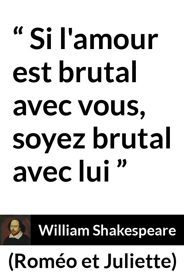 Citation de William Shakespeare sur l'amour tirée de Roméo et Juliette - Si l'amour est brutal avec vous, soyez brutal avec lui