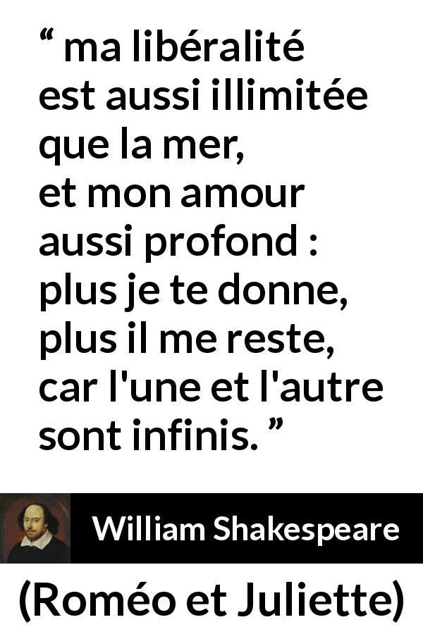 Ma Liberalite Est Aussi Illimitee Que La Mer Et Mon Amour Aussi Profond Plus Je Te Donne Plus Il Me Reste Car L Une Et L Autre Sont Infinis Kwize