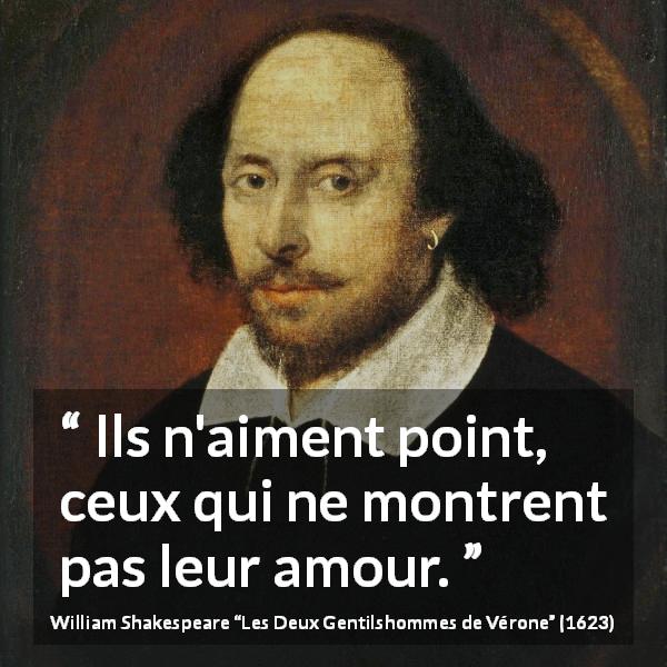 Citation de William Shakespeare sur l'amour tirée des Deux Gentilshommes de Vérone - Ils n'aiment point, ceux qui ne montrent pas leur amour.