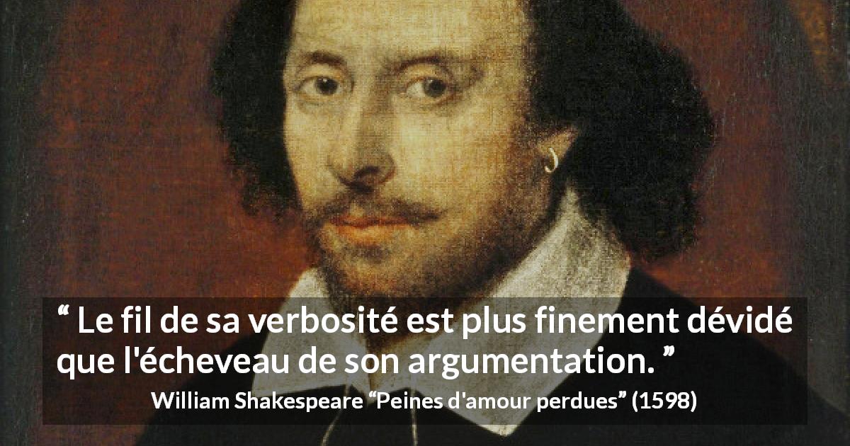 Citation de William Shakespeare sur l'argumentation tirée de Peines d'amour perdues - Le fil de sa verbosité est plus finement dévidé que l'écheveau de son argumentation.