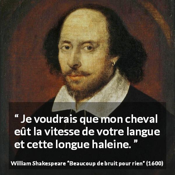 Citation de William Shakespeare sur l'endurance tirée de Beaucoup de bruit pour rien - Je voudrais que mon cheval eût la vitesse de votre langue et cette longue haleine.
