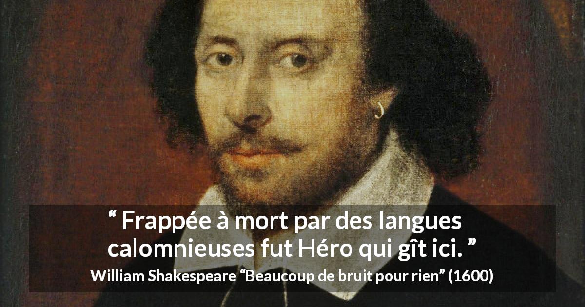 Citation de William Shakespeare sur l'héroïsme tirée de Beaucoup de bruit pour rien - Frappée à mort par des langues calomnieuses fut Héro qui gît ici.
