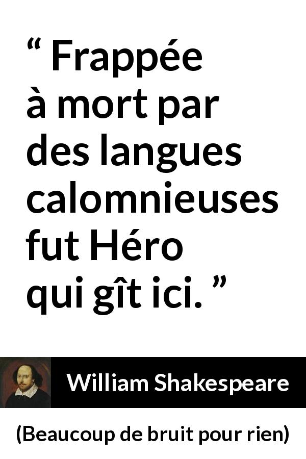 Citation de William Shakespeare sur l'héroïsme tirée de Beaucoup de bruit pour rien - Frappée à mort par des langues calomnieuses fut Héro qui gît ici.