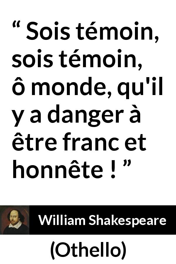 Citation de William Shakespeare sur l'honnêteté tirée d'Othello - Sois témoin, sois témoin, ô monde, qu'il y a danger à être franc et honnête !