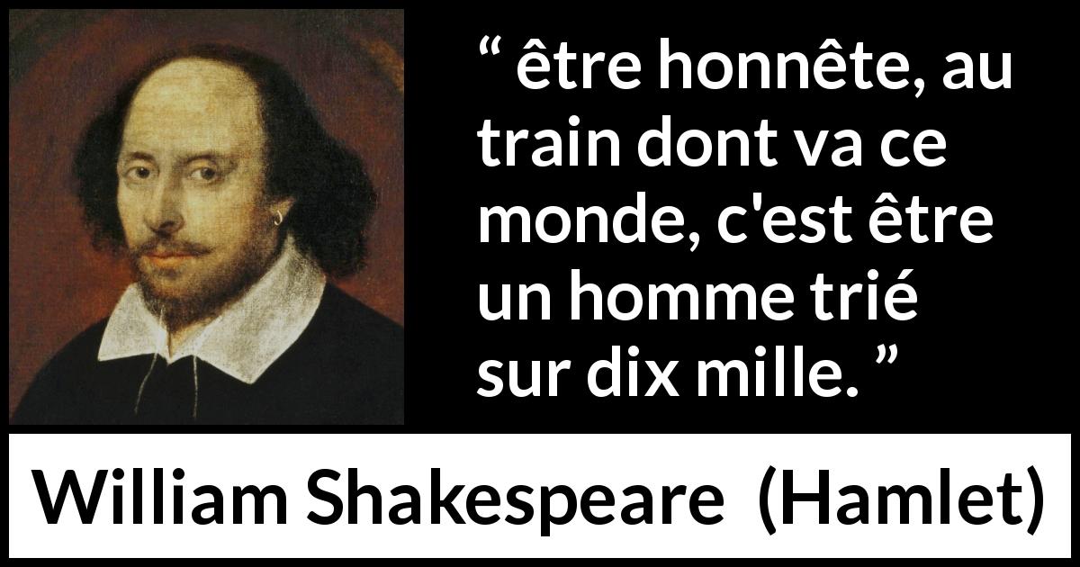 Citation de William Shakespeare sur l'honnêteté tirée de Hamlet - être honnête, au train dont va ce monde, c'est être un homme trié sur dix mille.