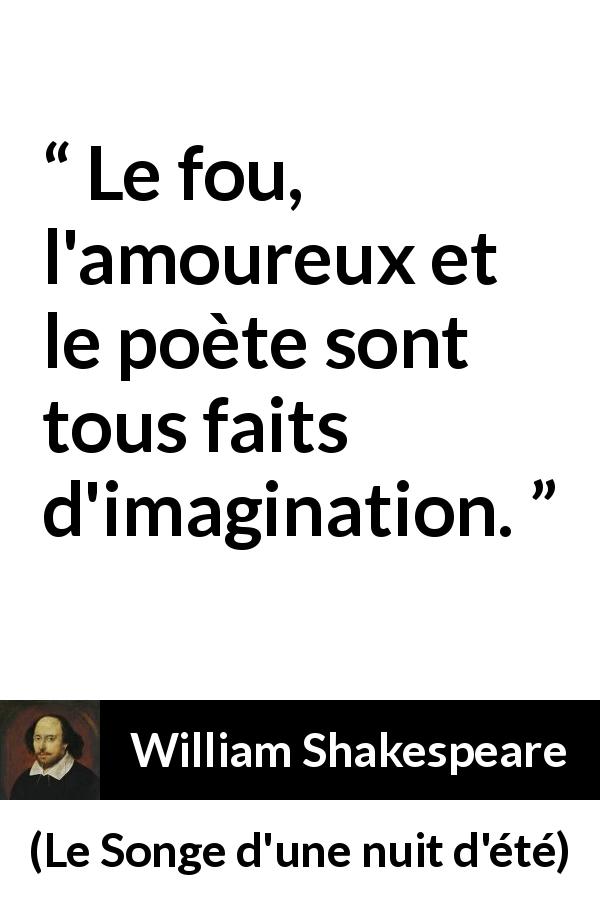 Citation de William Shakespeare sur l'imagination tirée du Songe d'une nuit d'été - Le fou, l'amoureux et le poète sont tous faits d'imagination.