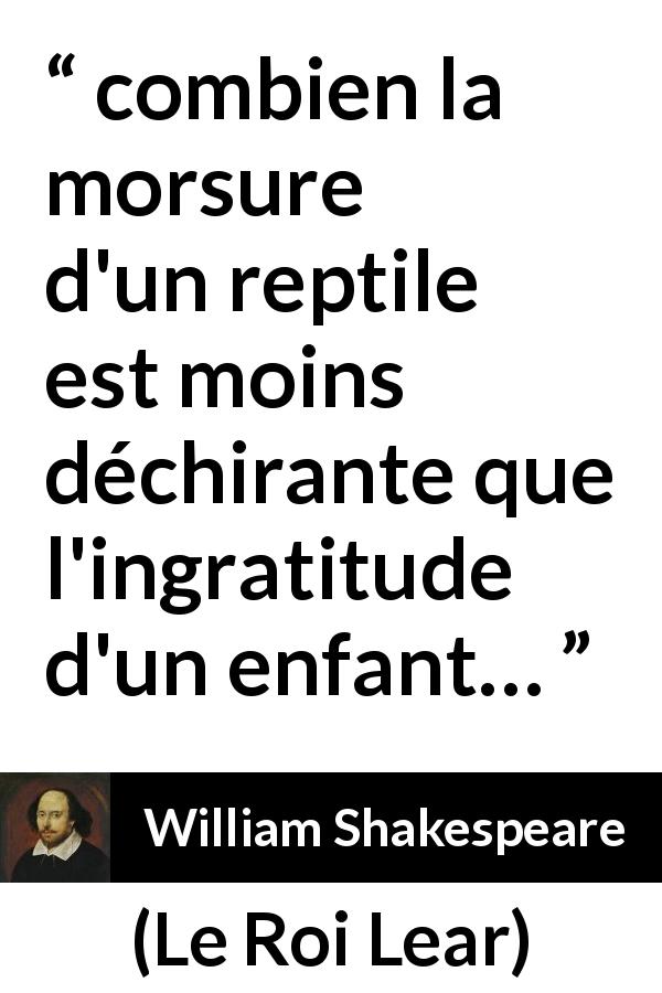 Citation de William Shakespeare sur l'ingratitude tirée du Roi Lear - combien la morsure d'un reptile est moins déchirante que l'ingratitude d'un enfant…