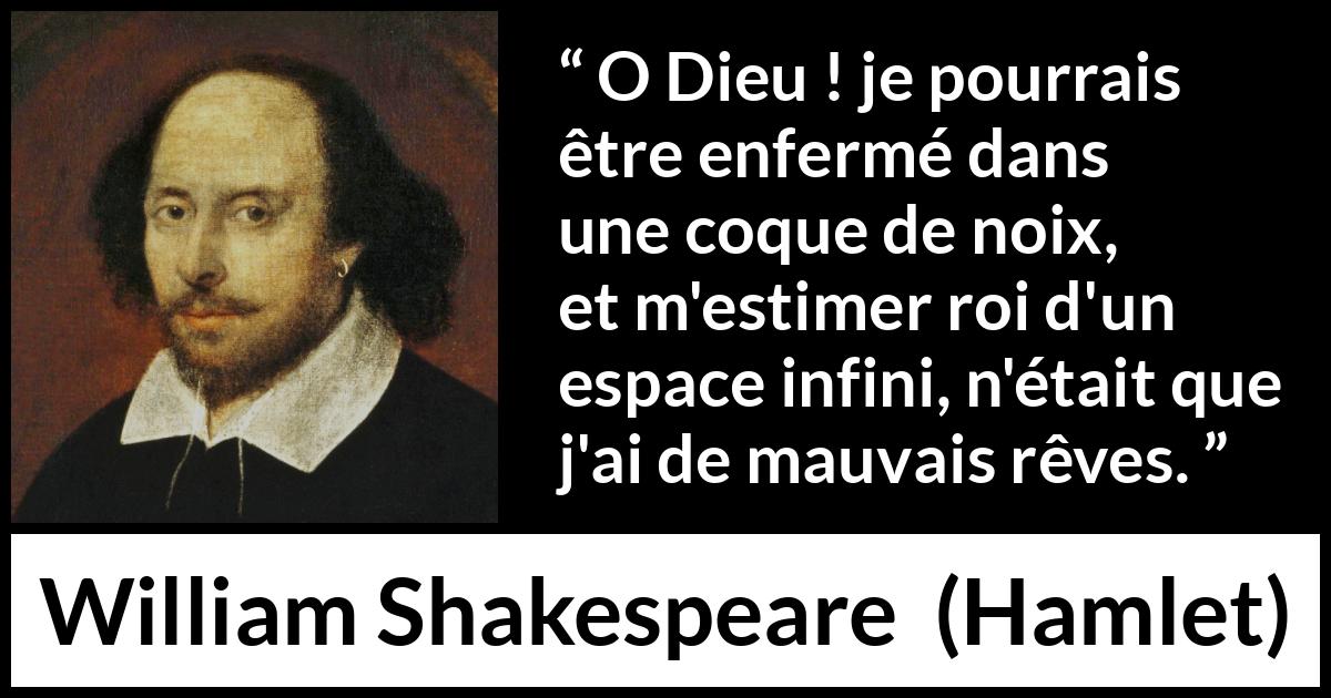 Citation de William Shakespeare sur l'intériorité tirée de Hamlet - O Dieu ! je pourrais être enfermé dans une coque de noix, et m'estimer roi d'un espace infini, n'était que j'ai de mauvais rêves.