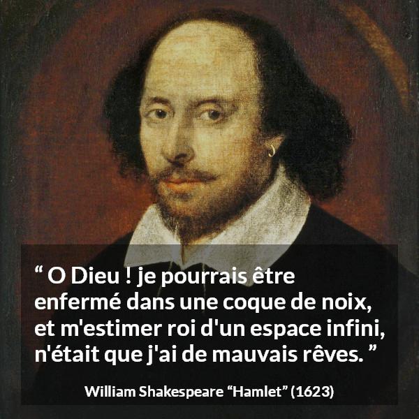 Citation de William Shakespeare sur l'intériorité tirée de Hamlet - O Dieu ! je pourrais être enfermé dans une coque de noix, et m'estimer roi d'un espace infini, n'était que j'ai de mauvais rêves.