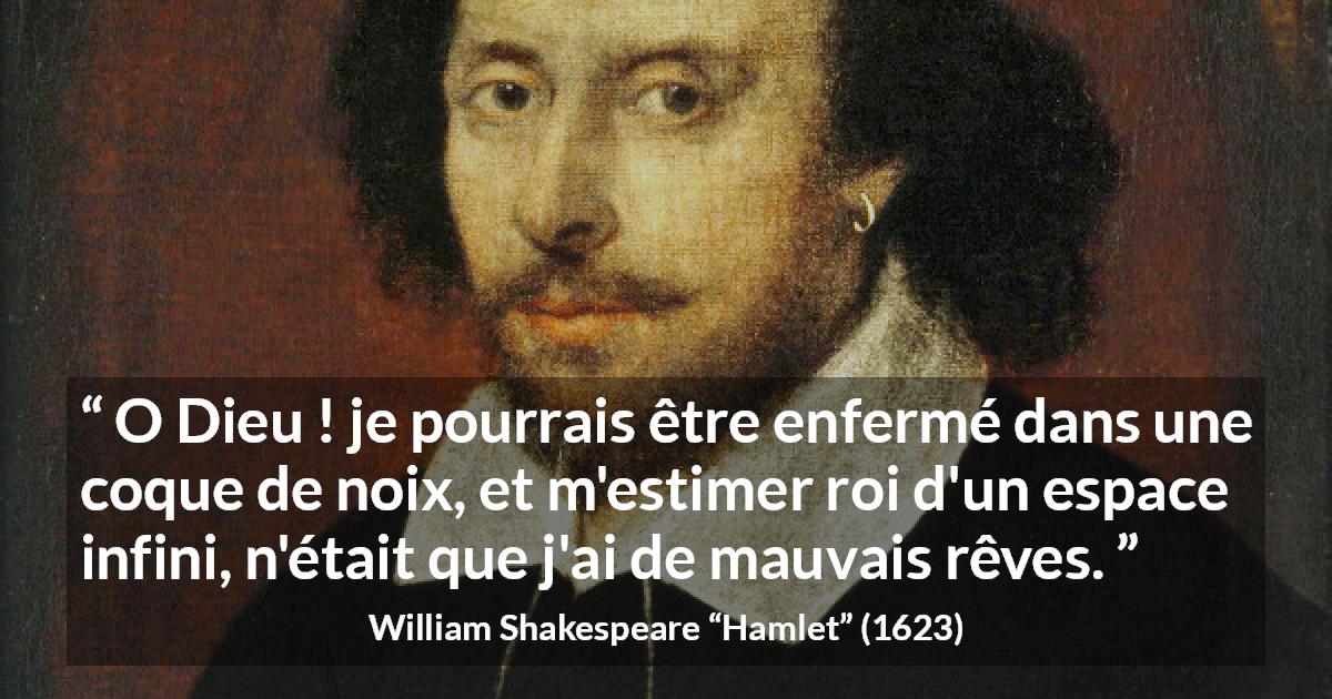 Citation de William Shakespeare sur l'intériorité tirée de Hamlet - O Dieu ! je pourrais être enfermé dans une coque de noix, et m'estimer roi d'un espace infini, n'était que j'ai de mauvais rêves.