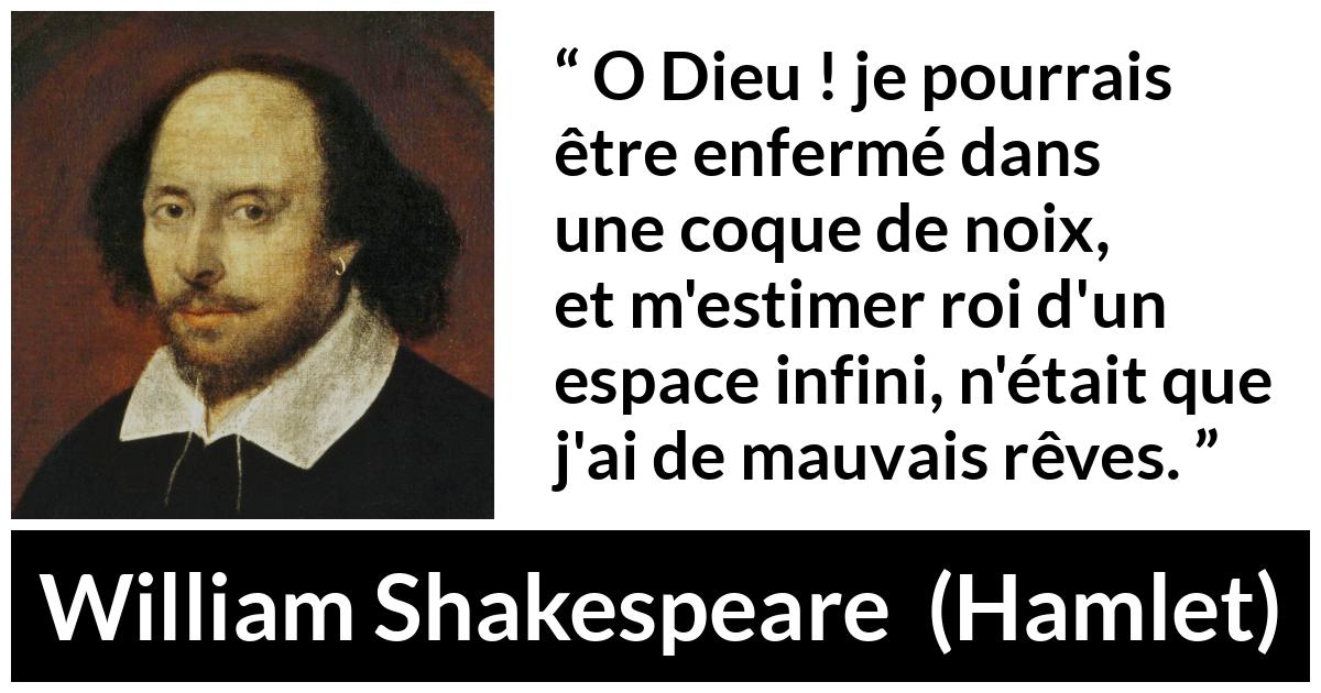 Citation de William Shakespeare sur l'intériorité tirée de Hamlet - O Dieu ! je pourrais être enfermé dans une coque de noix, et m'estimer roi d'un espace infini, n'était que j'ai de mauvais rêves.
