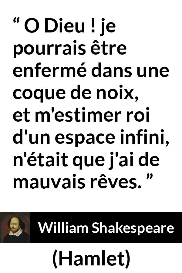 Citation de William Shakespeare sur l'intériorité tirée de Hamlet - O Dieu ! je pourrais être enfermé dans une coque de noix, et m'estimer roi d'un espace infini, n'était que j'ai de mauvais rêves.