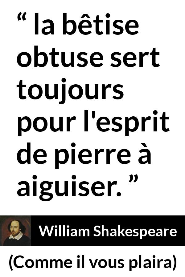 Citation de William Shakespeare sur l'intelligence tirée de Comme il vous plaira - la bêtise obtuse sert toujours pour l'esprit de pierre à aiguiser.