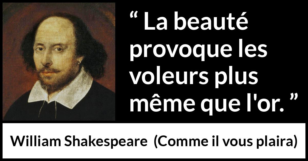 Citation de William Shakespeare sur la beauté tirée de Comme il vous plaira - La beauté provoque les voleurs plus même que l'or.