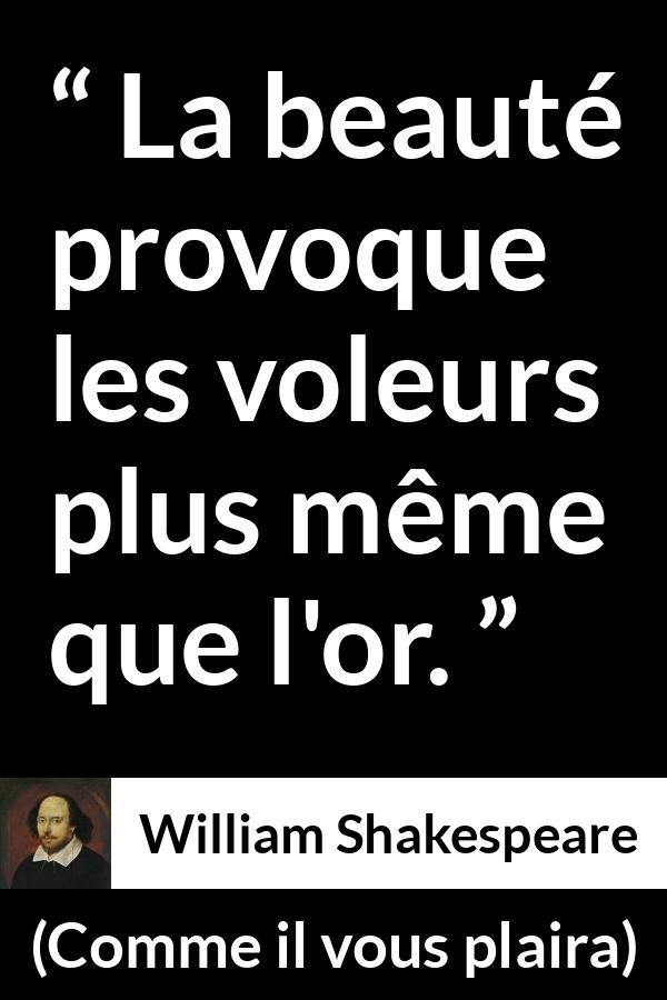 Citation de William Shakespeare sur la beauté tirée de Comme il vous plaira - La beauté provoque les voleurs plus même que l'or.