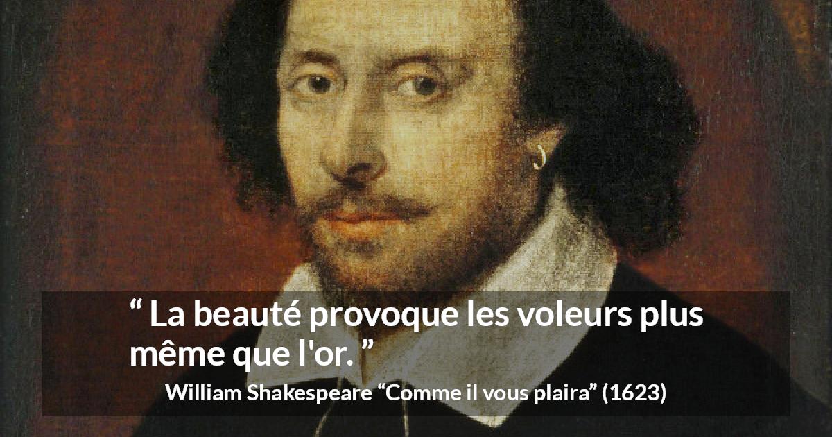 Citation de William Shakespeare sur la beauté tirée de Comme il vous plaira - La beauté provoque les voleurs plus même que l'or.