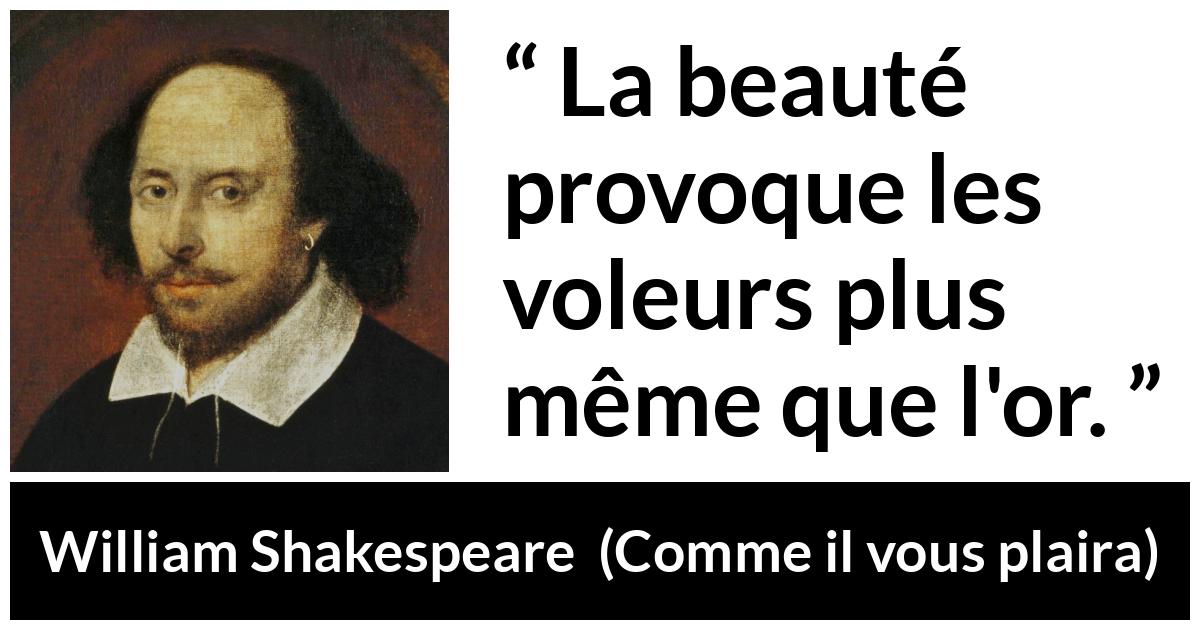 Citation de William Shakespeare sur la beauté tirée de Comme il vous plaira - La beauté provoque les voleurs plus même que l'or.