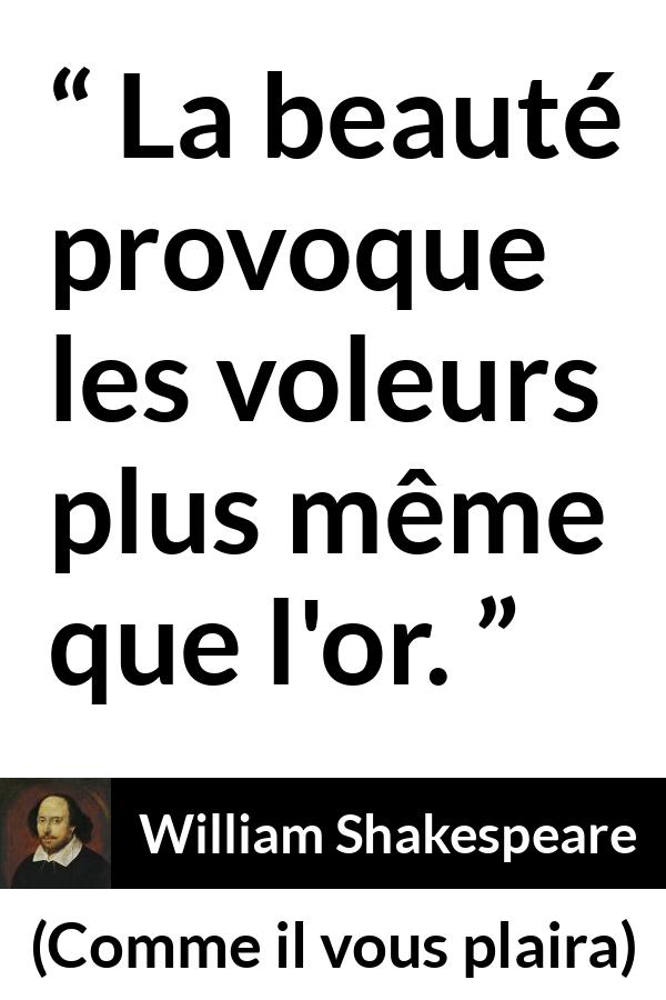 Citation de William Shakespeare sur la beauté tirée de Comme il vous plaira - La beauté provoque les voleurs plus même que l'or.