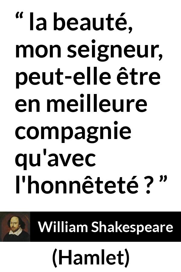 Citation de William Shakespeare sur la beauté tirée de Hamlet - la beauté, mon seigneur, peut-elle être en meilleure compagnie qu'avec l'honnêteté ?