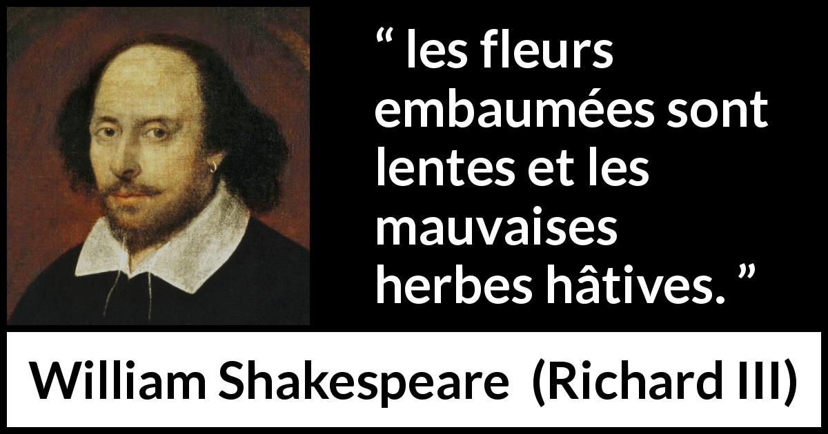 Citation de William Shakespeare sur la beauté tirée de Richard III - les fleurs embaumées sont lentes et les mauvaises herbes hâtives.