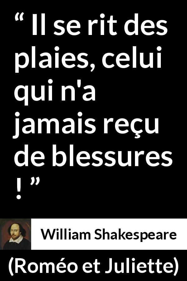 Citation de William Shakespeare sur la blessure tirée de Roméo et Juliette - Il se rit des plaies, celui qui n'a jamais reçu de blessures !