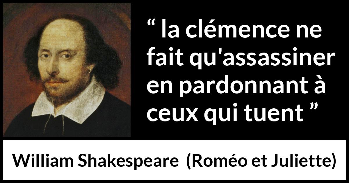 Citation de William Shakespeare sur la clémence tirée de Roméo et Juliette - la clémence ne fait qu'assassiner en pardonnant à ceux qui tuent