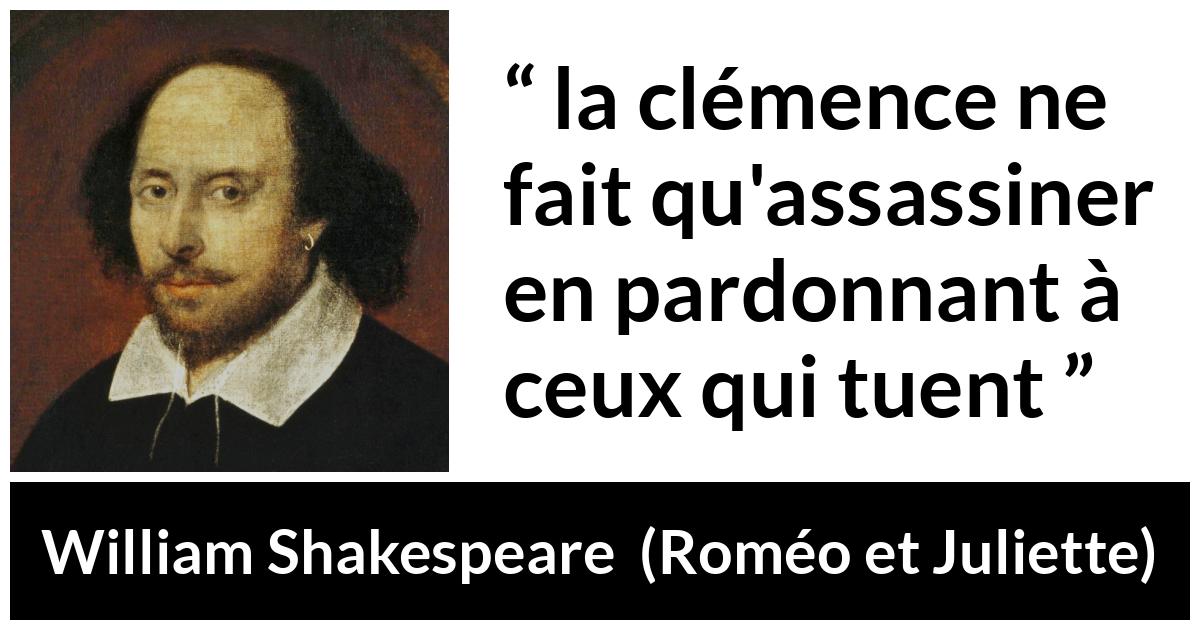 Citation de William Shakespeare sur la clémence tirée de Roméo et Juliette - la clémence ne fait qu'assassiner en pardonnant à ceux qui tuent