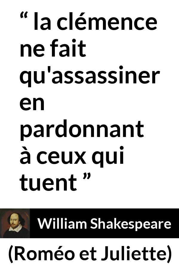 Citation de William Shakespeare sur la clémence tirée de Roméo et Juliette - la clémence ne fait qu'assassiner en pardonnant à ceux qui tuent