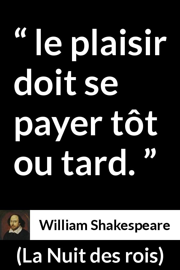 Citation de William Shakespeare sur la compensation tirée de La Nuit des rois - le plaisir doit se payer tôt ou tard.