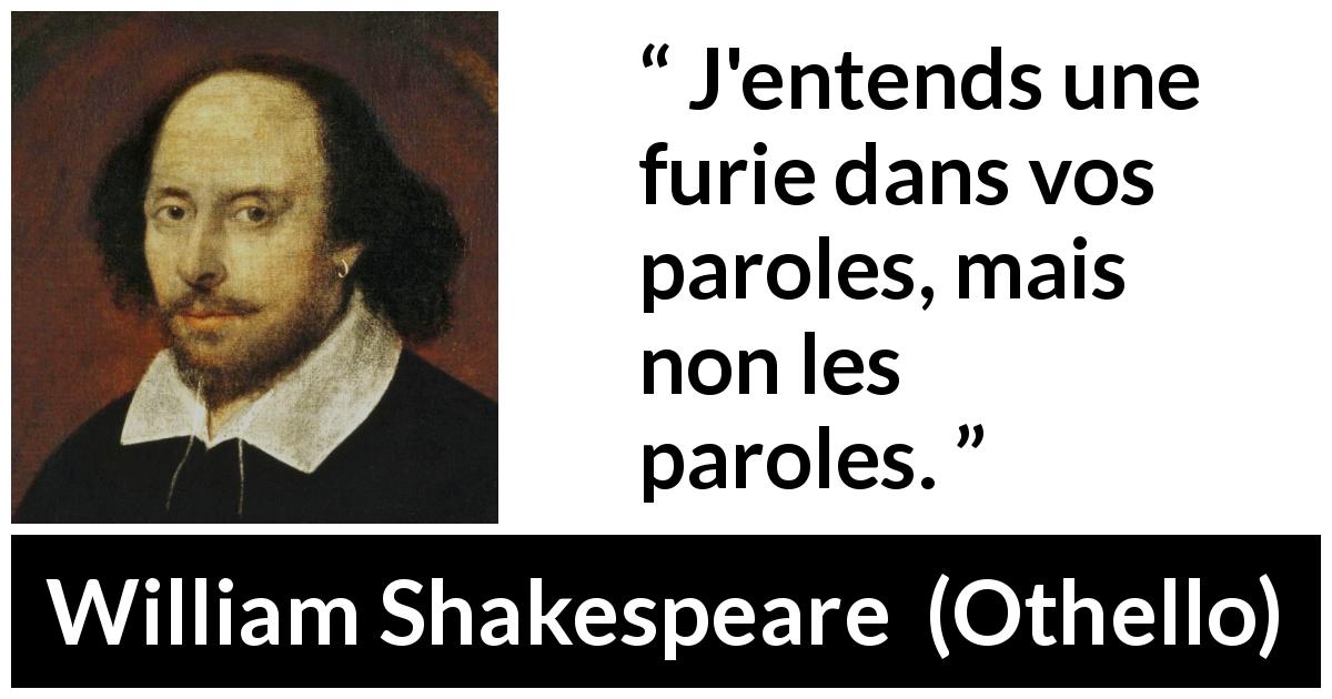 Citation de William Shakespeare sur la compréhension tirée d'Othello - J'entends une furie dans vos paroles, mais non les paroles.
