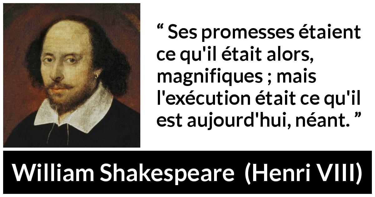 Citation de William Shakespeare sur la déception tirée de Henri VIII - Ses promesses étaient ce qu'il était alors, magnifiques ; mais l'exécution était ce qu'il est aujourd'hui, néant.
