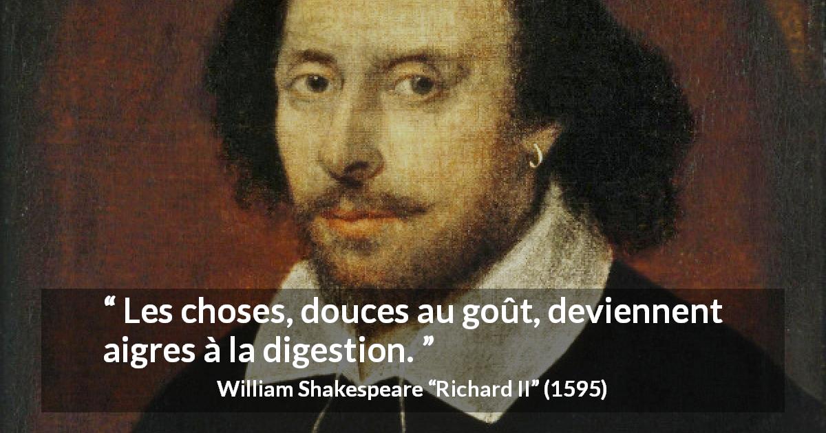 Citation de William Shakespeare sur la douceur tirée de Richard II - Les choses, douces au goût, deviennent aigres à la digestion.