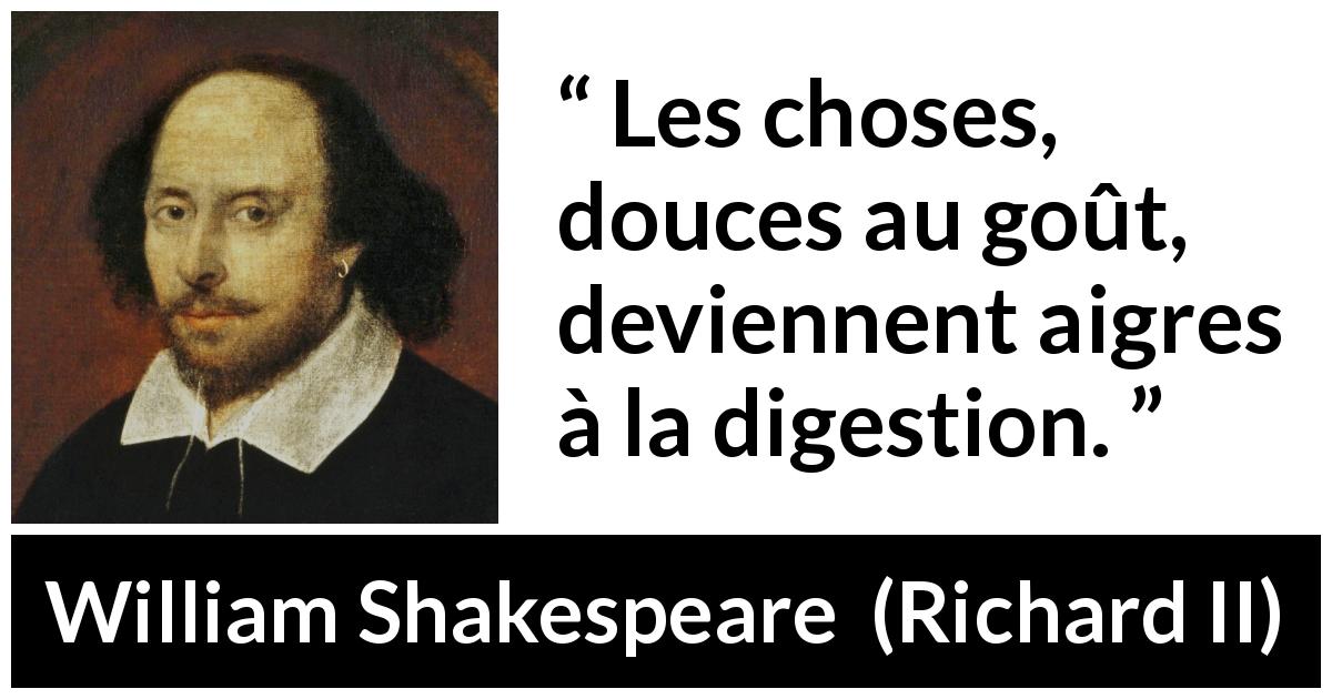 Citation de William Shakespeare sur la douceur tirée de Richard II - Les choses, douces au goût, deviennent aigres à la digestion.
