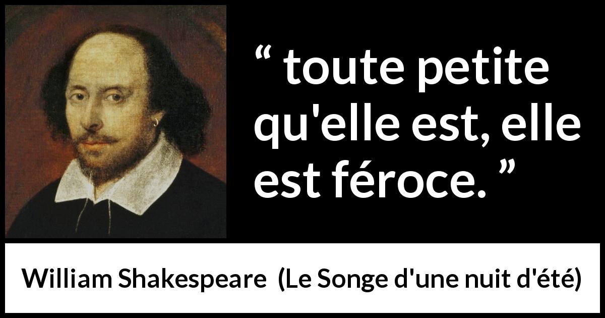Citation de William Shakespeare sur la férocité tirée du Songe d'une nuit d'été - toute petite qu'elle est, elle est féroce.