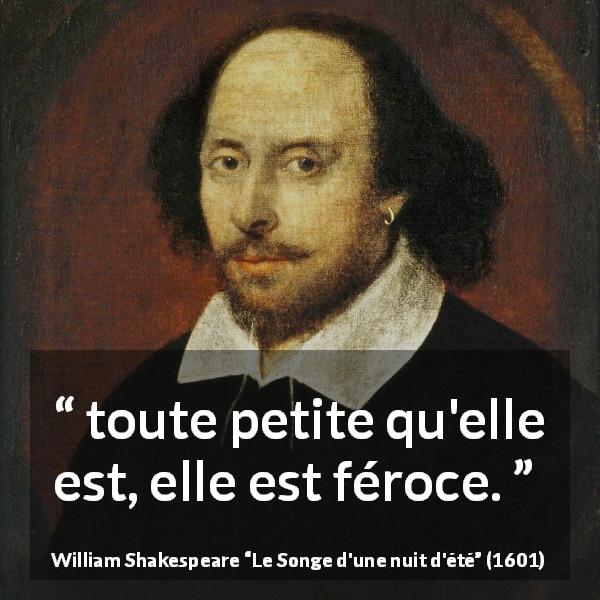 Citation de William Shakespeare sur la férocité tirée du Songe d'une nuit d'été - toute petite qu'elle est, elle est féroce.