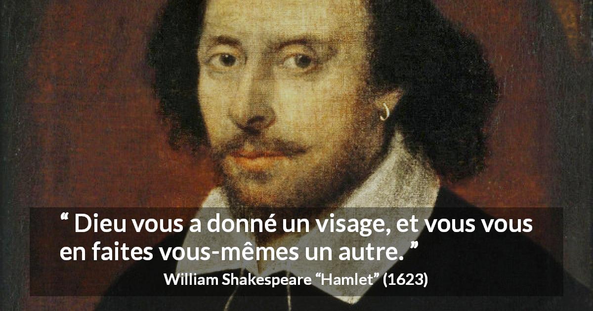 Citation de William Shakespeare sur la fausseté tirée de Hamlet - Dieu vous a donné un visage, et vous vous en faites vous-mêmes un autre.