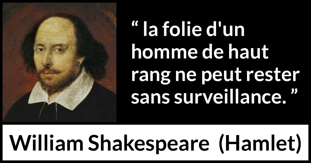 Citation de William Shakespeare sur la folie tirée de Hamlet - la folie d'un homme de haut rang ne peut rester sans surveillance.
