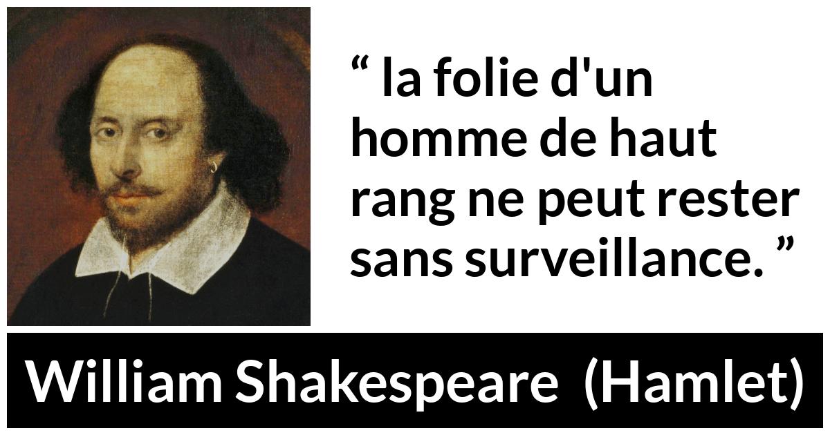 Citation de William Shakespeare sur la folie tirée de Hamlet - la folie d'un homme de haut rang ne peut rester sans surveillance.