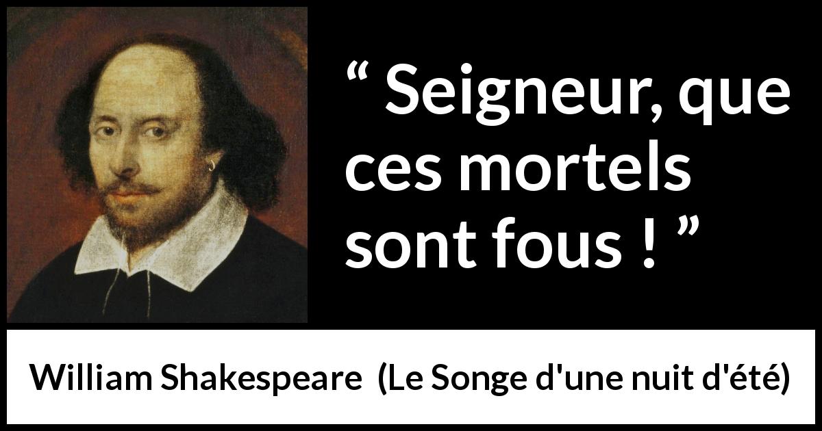 Citation de William Shakespeare sur la folie tirée du Songe d'une nuit d'été - Seigneur, que ces mortels sont fous !
