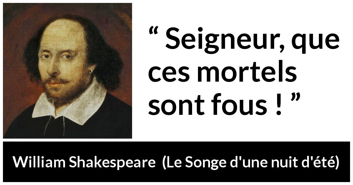 Citation de William Shakespeare sur la folie tirée du Songe d'une nuit d'été - Seigneur, que ces mortels sont fous !