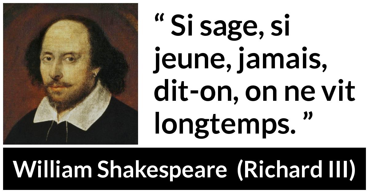 Citation de William Shakespeare sur la jeunesse tirée de Richard III - Si sage, si jeune, jamais, dit-on, on ne vit longtemps.