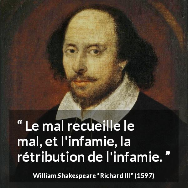 Citation de William Shakespeare sur la justice tirée de Richard III - Le mal recueille le mal, et l'infamie, la rétribution de l'infamie.