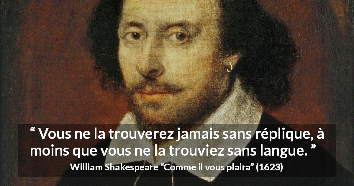 Citation de William Shakespeare sur la langue tirée de Comme il vous plaira - Vous ne la trouverez jamais sans réplique, à moins que vous ne la trouviez sans langue.