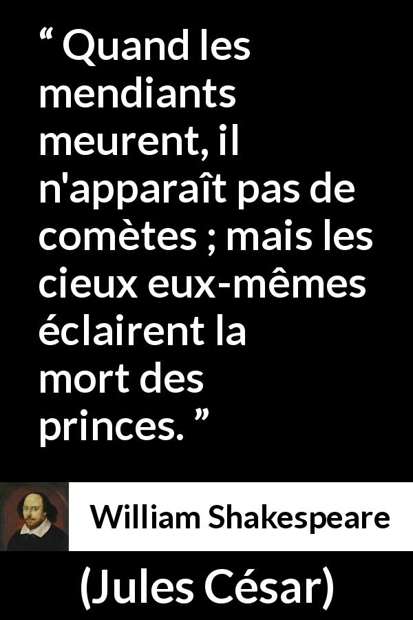Citation de William Shakespeare sur la mort tirée de Jules César - Quand les mendiants meurent, il n'apparaît pas de comètes ; mais les cieux eux-mêmes éclairent la mort des princes.
